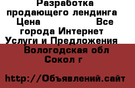 	Разработка продающего лендинга › Цена ­ 5000-10000 - Все города Интернет » Услуги и Предложения   . Вологодская обл.,Сокол г.